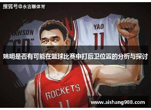 姚明是否有可能在篮球比赛中打后卫位置的分析与探讨