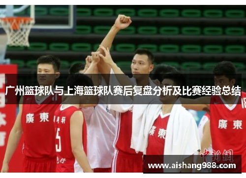 广州篮球队与上海篮球队赛后复盘分析及比赛经验总结