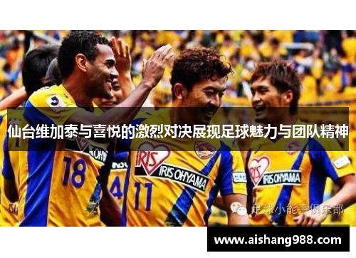 仙台维加泰与喜悦的激烈对决展现足球魅力与团队精神