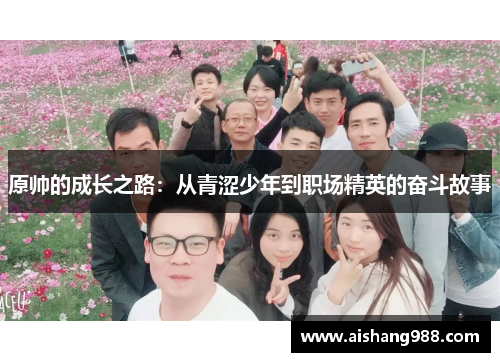 原帅的成长之路：从青涩少年到职场精英的奋斗故事