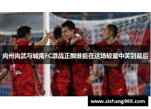 尚州尚武与城南FC激战正酣谁能在这场较量中笑到最后