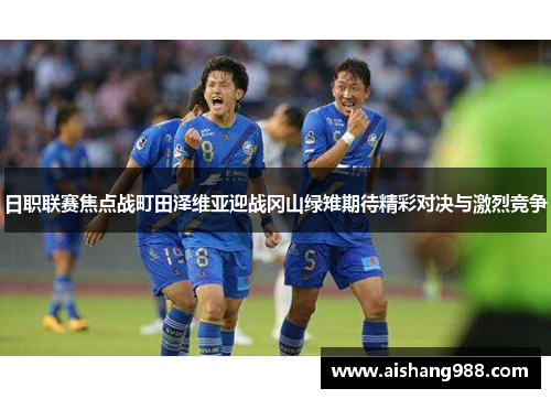 日职联赛焦点战町田泽维亚迎战冈山绿雉期待精彩对决与激烈竞争