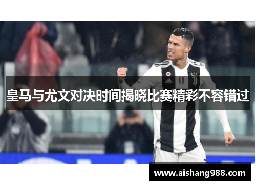 皇马与尤文对决时间揭晓比赛精彩不容错过