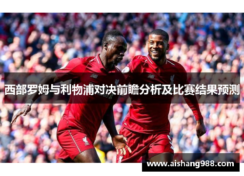西部罗姆与利物浦对决前瞻分析及比赛结果预测